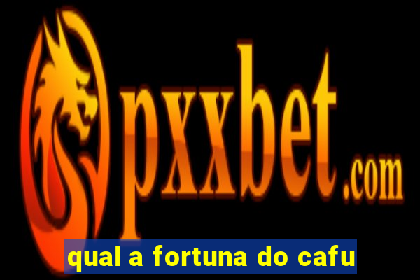 qual a fortuna do cafu